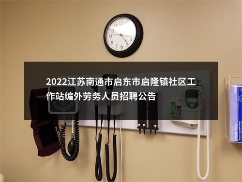 2022江苏南通市启东市启隆镇社区工作站编外劳务人员招聘公告                进入阅读模式 图片