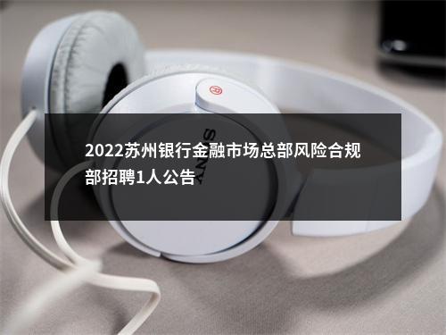 2022苏州银行金融市场总部风险合规部招聘1人公告                进入阅读模式 图片