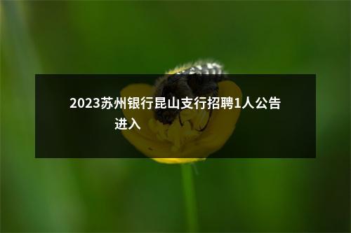 2023苏州银行昆山支行招聘1人公告                进入阅读模式 图片