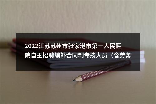 2022江苏苏州市张家港市第一人民医院自主招聘编外合同制专技人员（含劳务派遣）拟录用人员公示名单                进入阅读模式 图片