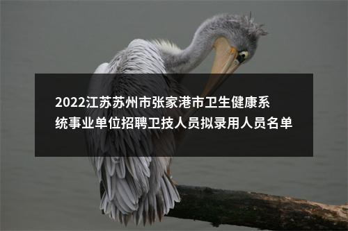 2022江苏苏州市张家港市卫生健康系统事业单位招聘卫技人员拟录用人员名单公示（第二批）                进入阅读模式 图片