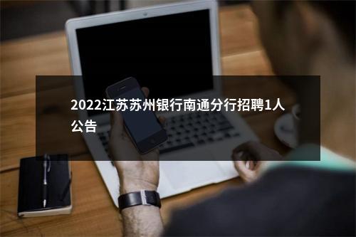 2022江苏苏州银行南通分行招聘1人公告                进入阅读模式 图片